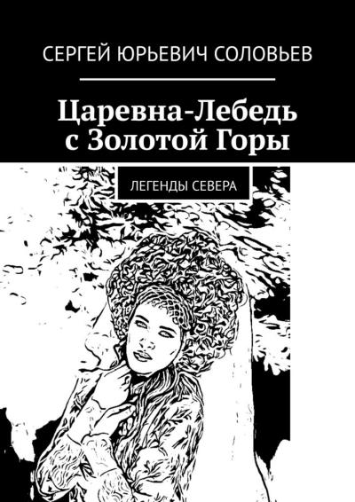 Книга Царевна-Лебедь с Золотой Горы. Легенды севера (Сергей Юрьевич Соловьев)